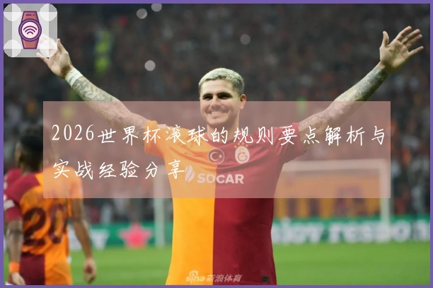 2026世界杯滚球的规则要点解析与实战经验分享