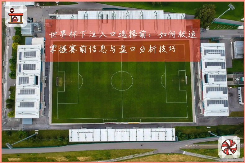 世界杯下注入口选择前，如何极速掌握赛前信息与盘口分析技巧